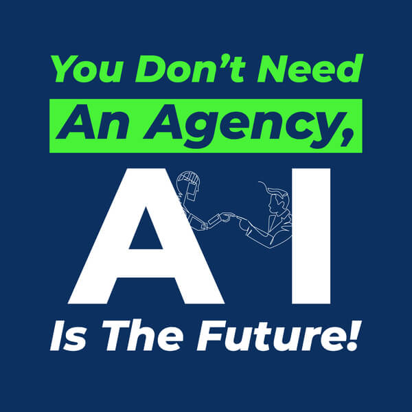 You Don't Need An Agency,  AI Is The Future!