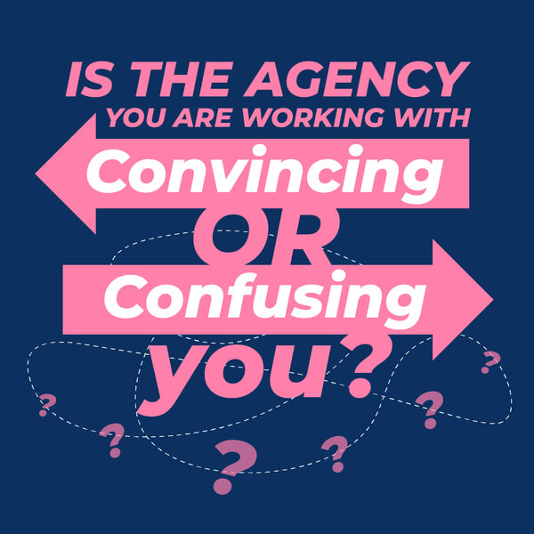 Is The Agency You Are Working With Convincing Or Confusing You?