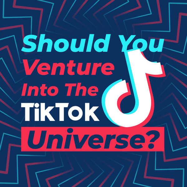 Should You Venture Into The TikTok Universe?
