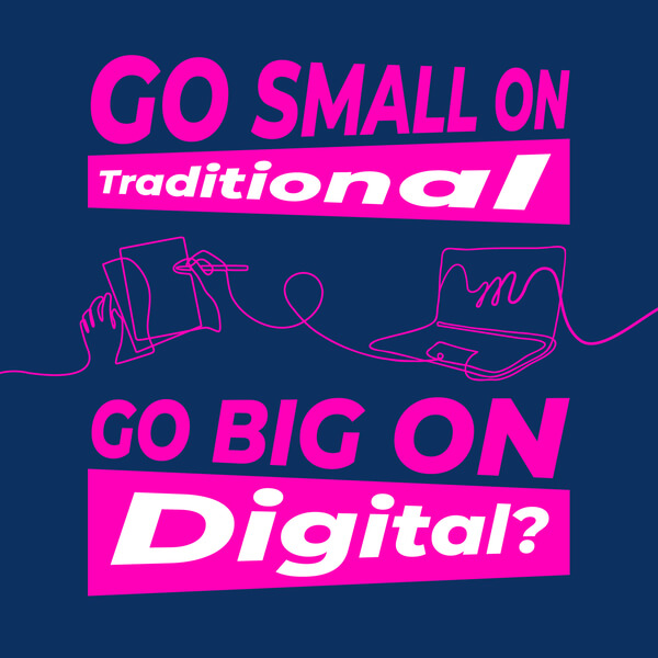 Go Small On Traditional, Go Big On Digital?